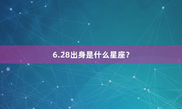 6.28出身是什么星座？