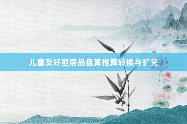 儿童友好型居品盘算推算转换与扩充