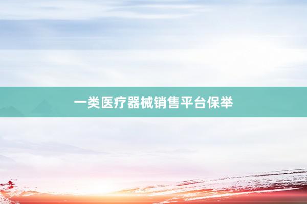 一类医疗器械销售平台保举